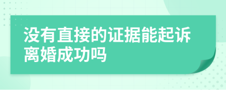 没有直接的证据能起诉离婚成功吗