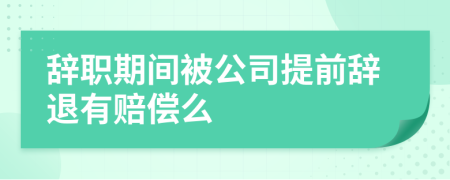 辞职期间被公司提前辞退有赔偿么