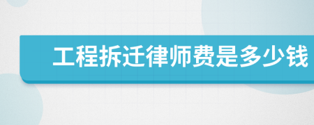 工程拆迁律师费是多少钱