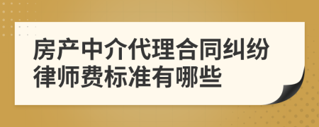房产中介代理合同纠纷律师费标准有哪些