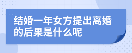 结婚一年女方提出离婚的后果是什么呢