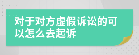 对于对方虚假诉讼的可以怎么去起诉