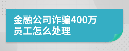 金融公司诈骗400万员工怎么处理