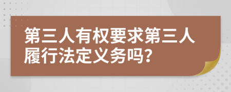 第三人有权要求第三人履行法定义务吗？