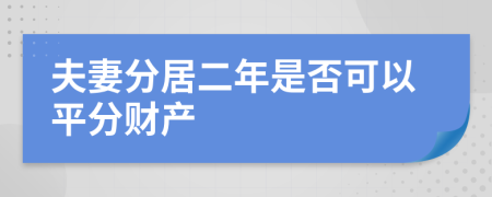夫妻分居二年是否可以平分财产