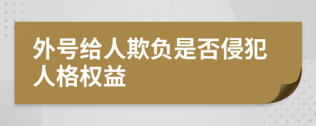 外号给人欺负是否侵犯人格权益