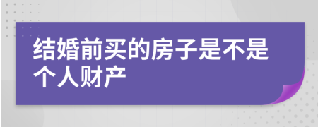 结婚前买的房子是不是个人财产