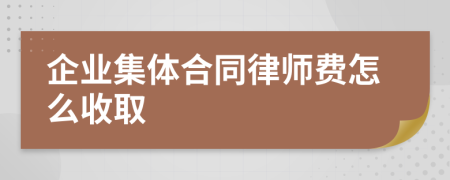 企业集体合同律师费怎么收取
