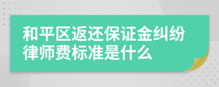 和平区返还保证金纠纷律师费标准是什么