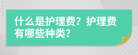 什么是护理费？护理费有哪些种类？