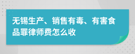 无锡生产、销售有毒、有害食品罪律师费怎么收