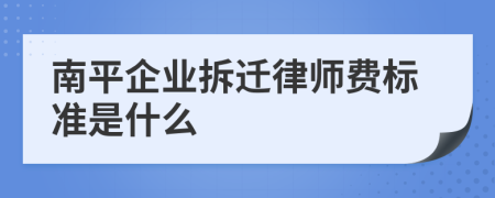 南平企业拆迁律师费标准是什么