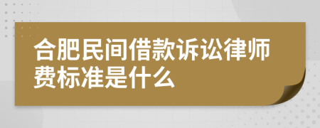 合肥民间借款诉讼律师费标准是什么