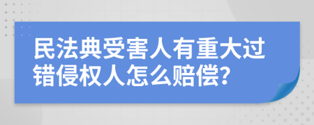 民法典受害人有重大过错侵权人怎么赔偿？