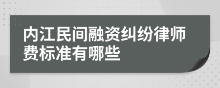 内江民间融资纠纷律师费标准有哪些