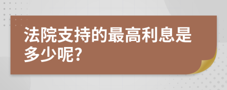 法院支持的最高利息是多少呢?