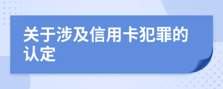 关于涉及信用卡犯罪的认定