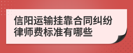 信阳运输挂靠合同纠纷律师费标准有哪些