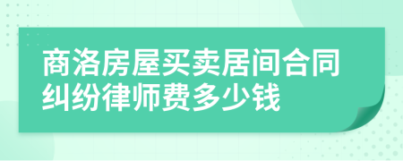 商洛房屋买卖居间合同纠纷律师费多少钱