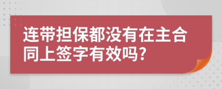 连带担保都没有在主合同上签字有效吗?