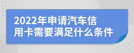 2022年申请汽车信用卡需要满足什么条件