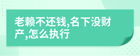 老赖不还钱,名下没财产,怎么执行