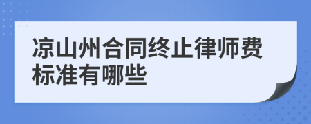 凉山州合同终止律师费标准有哪些