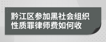 黔江区参加黑社会组织性质罪律师费如何收