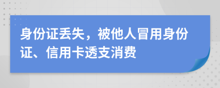 身份证丢失，被他人冒用身份证、信用卡透支消费