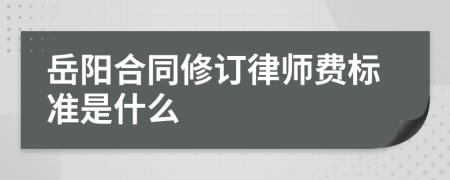 岳阳合同修订律师费标准是什么