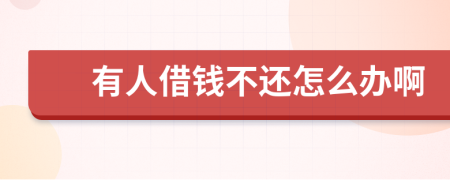 有人借钱不还怎么办啊