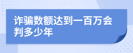 诈骗数额达到一百万会判多少年