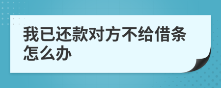 我已还款对方不给借条怎么办