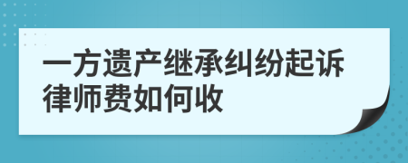 一方遗产继承纠纷起诉律师费如何收