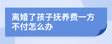 离婚了孩子抚养费一方不付怎么办