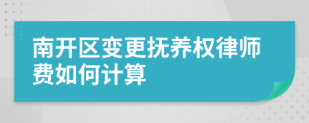 南开区变更抚养权律师费如何计算