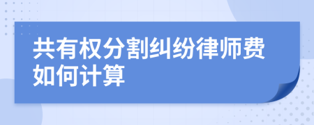 共有权分割纠纷律师费如何计算