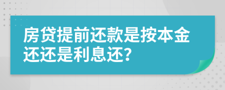 房贷提前还款是按本金还还是利息还？