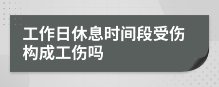 工作日休息时间段受伤构成工伤吗