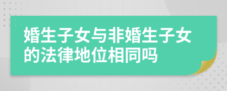 婚生子女与非婚生子女的法律地位相同吗