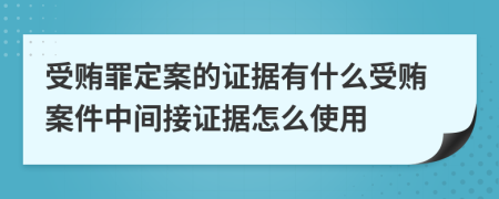 受贿罪定案的证据有什么受贿案件中间接证据怎么使用