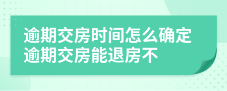 逾期交房时间怎么确定逾期交房能退房不