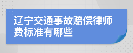 辽宁交通事故赔偿律师费标准有哪些