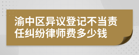 渝中区异议登记不当责任纠纷律师费多少钱