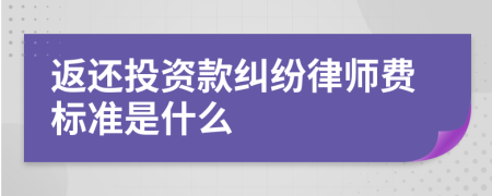 返还投资款纠纷律师费标准是什么