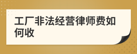 工厂非法经营律师费如何收