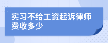 实习不给工资起诉律师费收多少