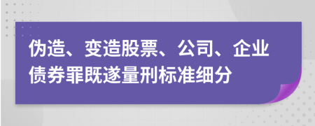 伪造、变造股票、公司、企业债券罪既遂量刑标准细分