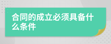 合同的成立必须具备什么条件