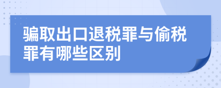 骗取出口退税罪与偷税罪有哪些区别